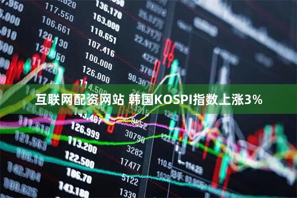 互联网配资网站 韩国KOSPI指数上涨3%